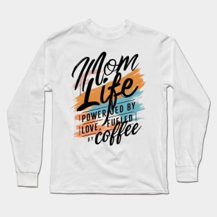 Women's shirt for Mother's Day Mom Life Powered By Love, Fueled By Coffee Long Sleeve T-Shirt